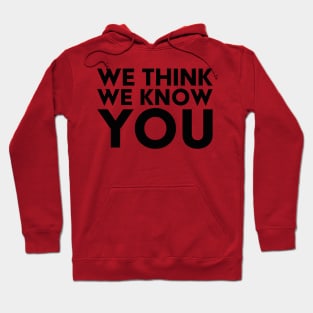 We Think We Know You Hoodie